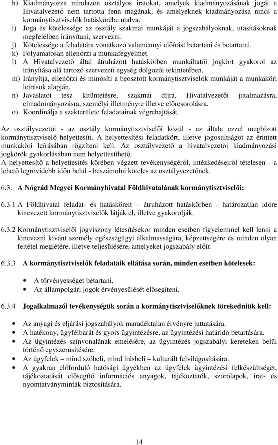 j) Kötelessége a feladatára vonatkozó valamennyi előírást betartani és betartatni. k) Folyamatosan ellenőrzi a munkafegyelmet.