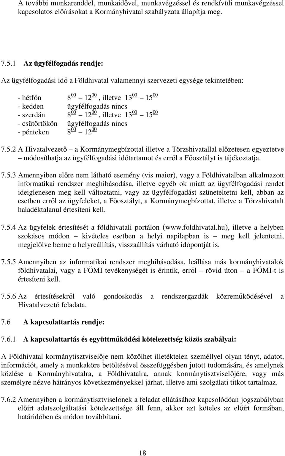 illetve 13 00 15 00 - csütörtökön ügyfélfogadás nincs - pénteken 8 00 12 00 7.5.2 A Hivatalvezető a Kormánymegbízottal illetve a Törzshivatallal előzetesen egyeztetve módosíthatja az ügyfélfogadási időtartamot és erről a Főosztályt is tájékoztatja.