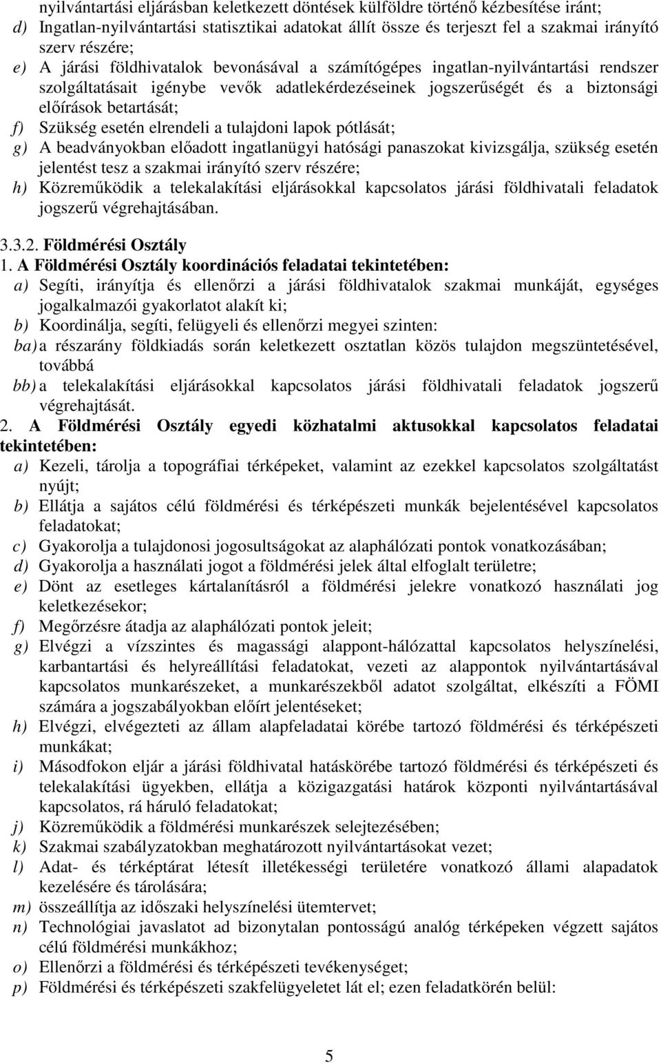 esetén elrendeli a tulajdoni lapok pótlását; g) A beadványokban előadott ingatlanügyi hatósági panaszokat kivizsgálja, szükség esetén jelentést tesz a szakmai irányító szerv részére; h) Közreműködik