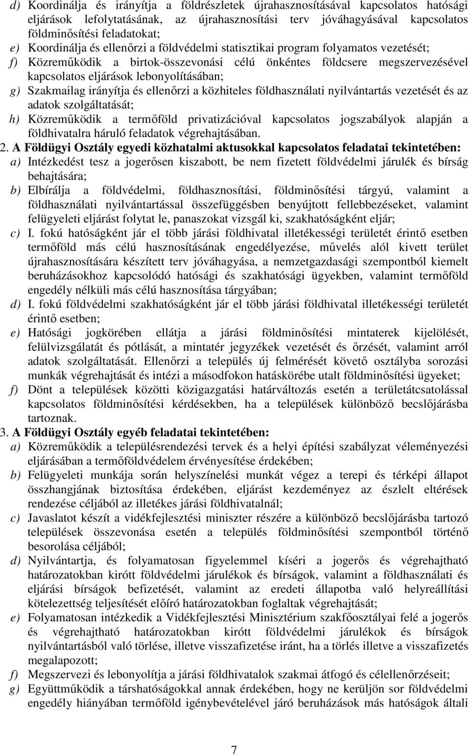 g) Szakmailag irányítja és ellenőrzi a közhiteles földhasználati nyilvántartás vezetését és az adatok szolgáltatását; h) Közreműködik a termőföld privatizációval kapcsolatos jogszabályok alapján a