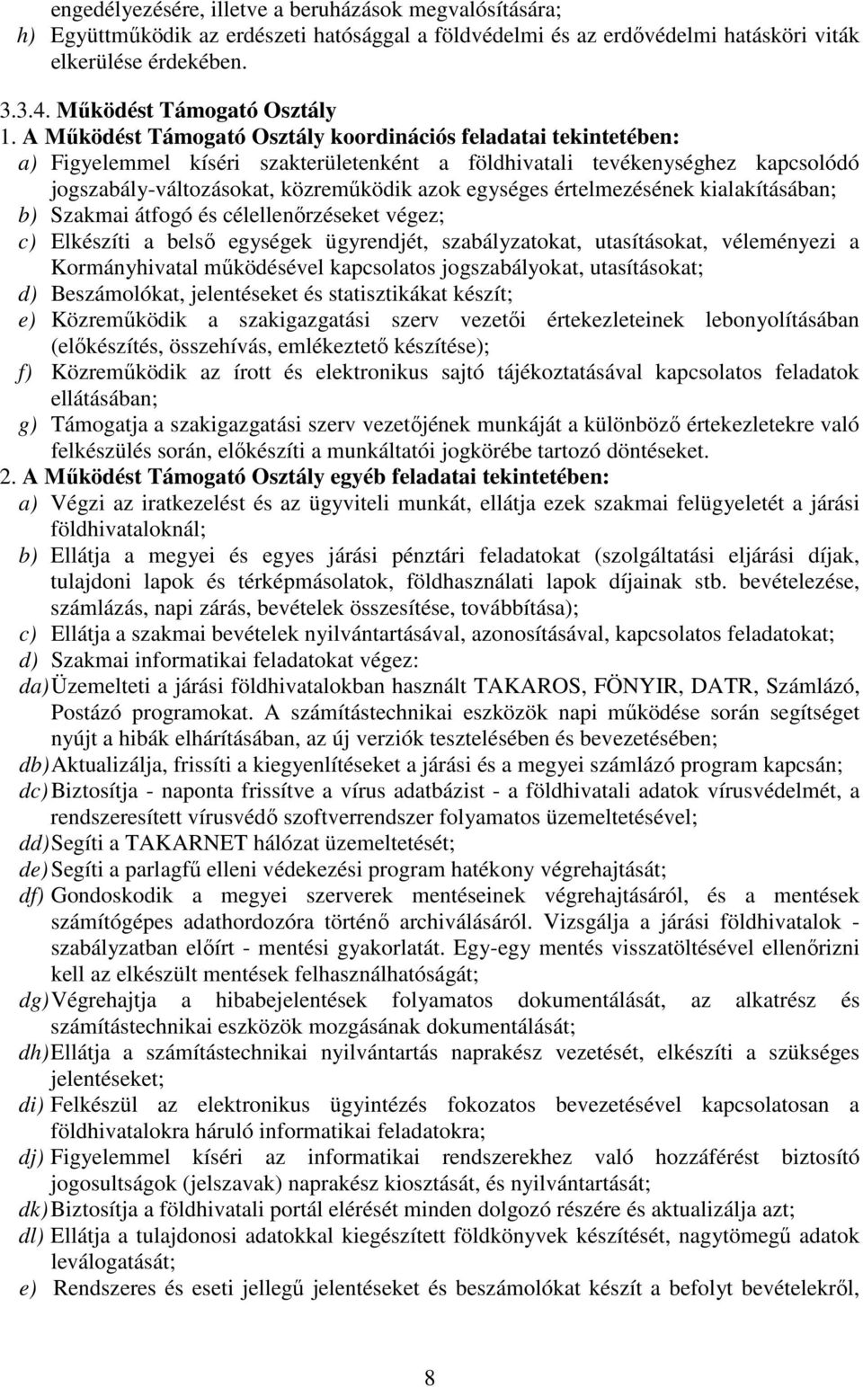 A Működést Támogató Osztály koordinációs feladatai tekintetében: a) Figyelemmel kíséri szakterületenként a földhivatali tevékenységhez kapcsolódó jogszabály-változásokat, közreműködik azok egységes