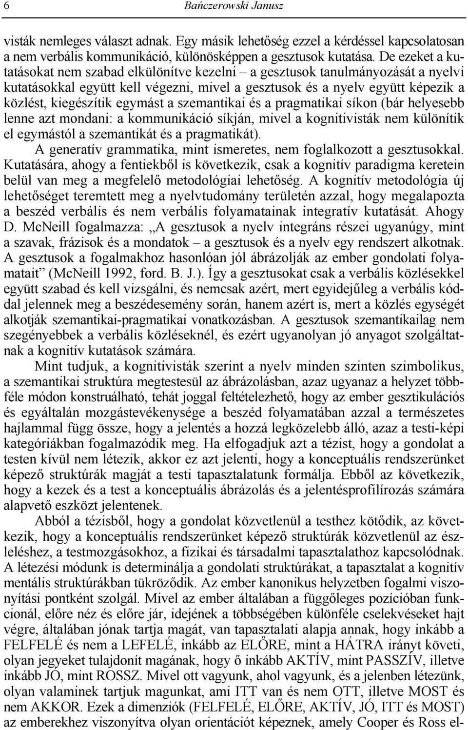 egymást a szemantikai és a pragmatikai síkon (bár helyesebb lenne azt mondani: a kommunikáció síkján, mivel a kognitivisták nem különítik el egymástól a szemantikát és a pragmatikát).