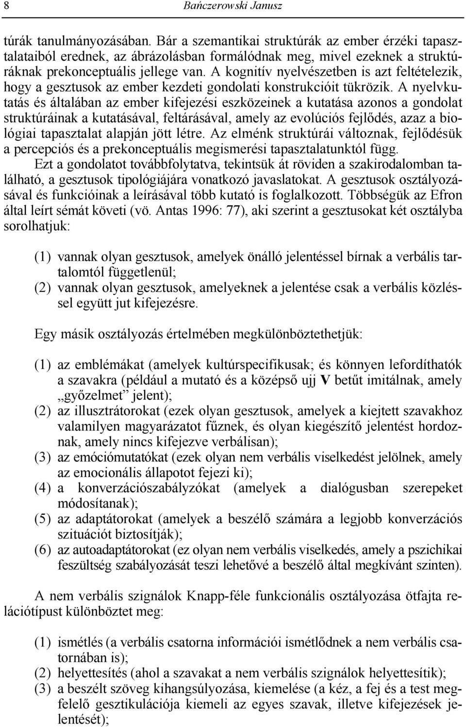 A kognitív nyelvészetben is azt feltételezik, hogy a gesztusok az ember kezdeti gondolati konstrukcióit tükrözik.