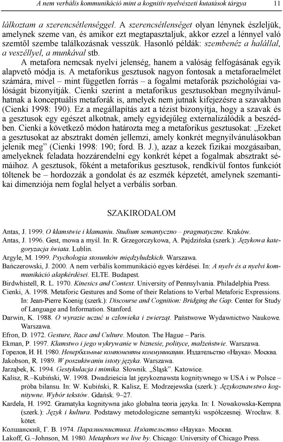 Hasonló példák: szembenéz a halállal, a veszéllyel, a munkával stb. A metafora nemcsak nyelvi jelenség, hanem a valóság felfogásának egyik alapvet" módja is.