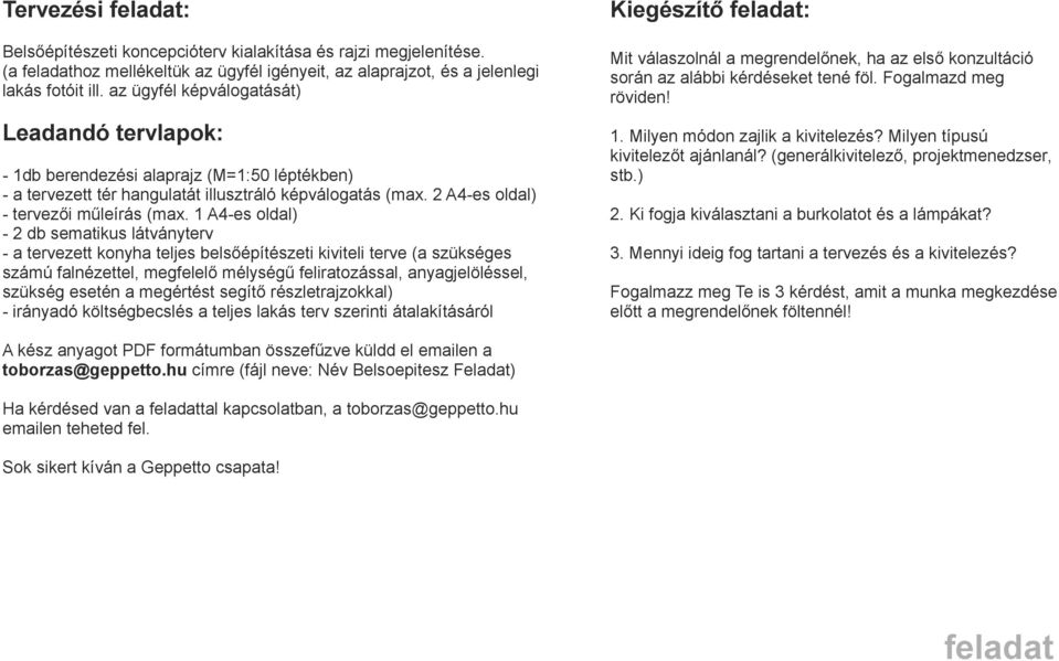 1 A4-es oldal) - 2 db sematikus látványterv - a tervezett konyha teljes belsőépítészeti kiviteli terve (a szükséges számú falnézettel, megfelelő mélységű feliratozással, anyagjelöléssel, szükség