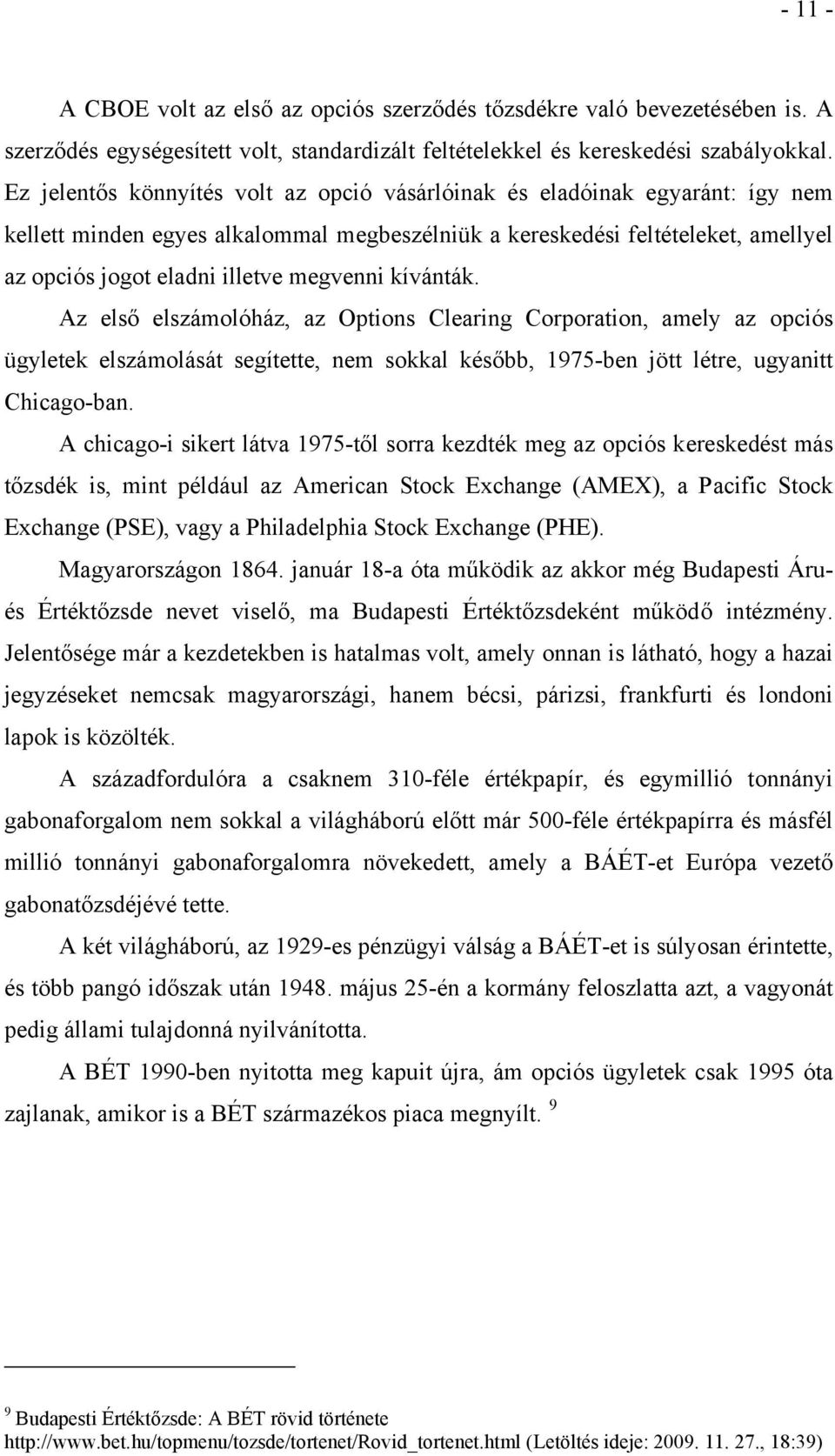 megvenni kívánták. Az első elszámolóház, az Options Clearing Corporation, amely az opciós ügyletek elszámolását segítette, nem sokkal később, 1975-ben jött létre, ugyanitt Chicago-ban.