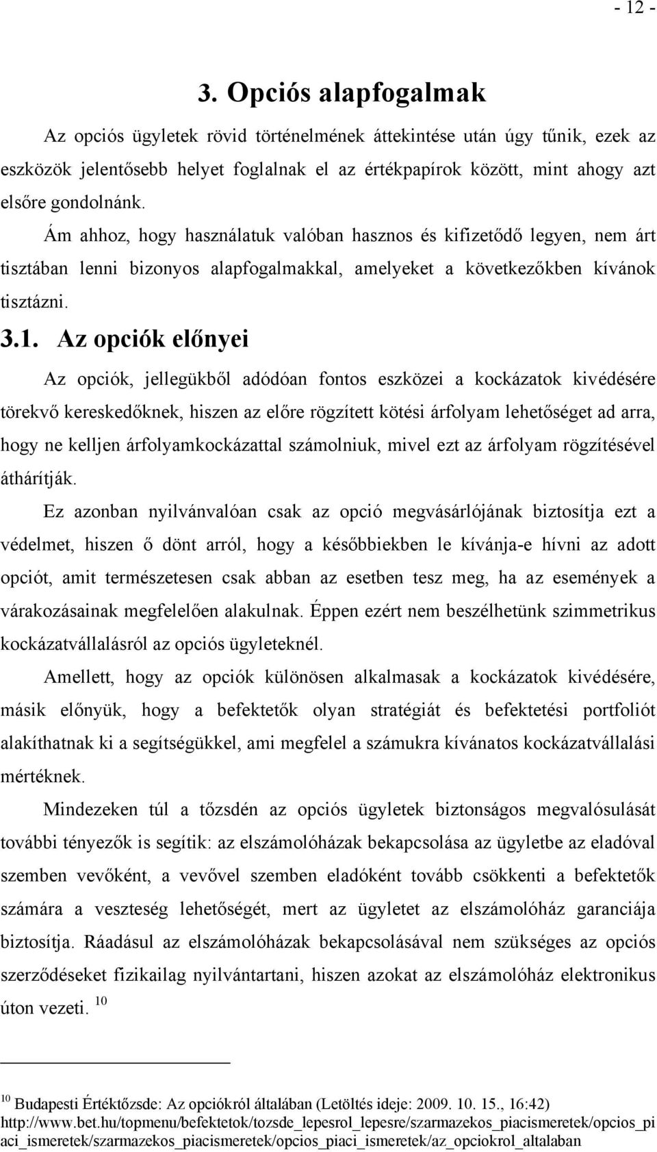 Ám ahhoz, hogy használatuk valóban hasznos és kifizetődő legyen, nem árt tisztában lenni bizonyos alapfogalmakkal, amelyeket a következőkben kívánok tisztázni. 3.1.