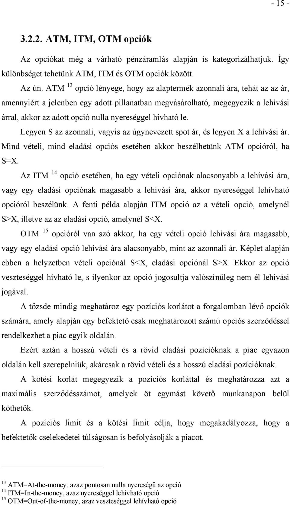 hívható le. Legyen S az azonnali, vagyis az úgynevezett spot ár, és legyen X a lehívási ár. Mind vételi, mind eladási opciós esetében akkor beszélhetünk ATM opcióról, ha S=X.