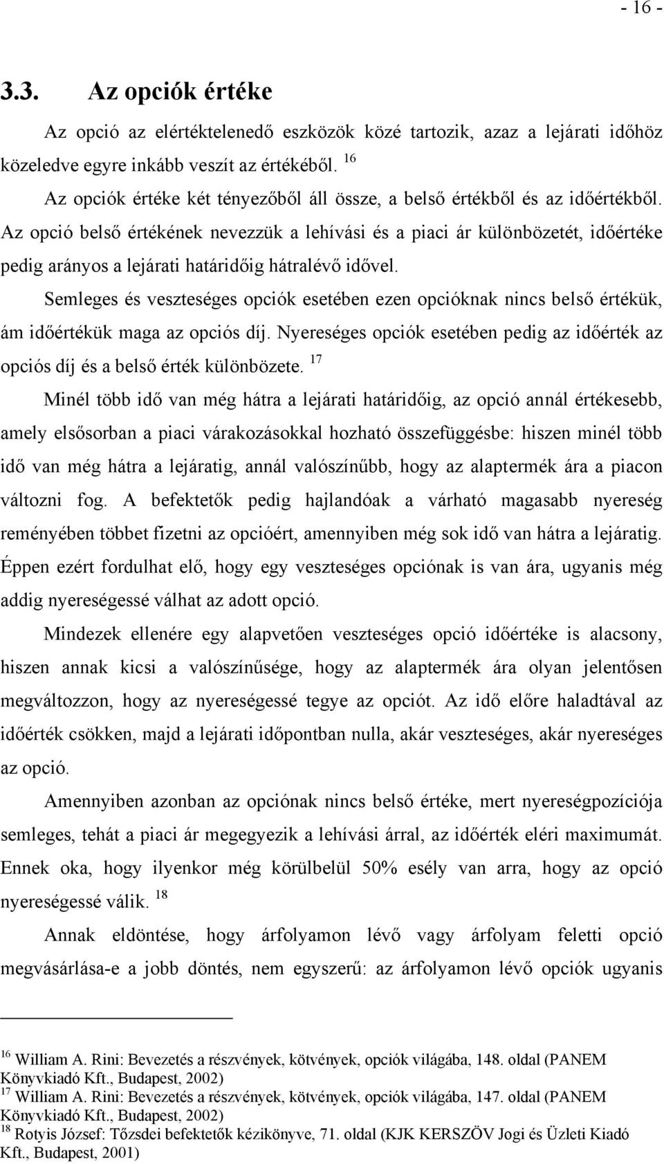 Az opció belső értékének nevezzük a lehívási és a piaci ár különbözetét, időértéke pedig arányos a lejárati határidőig hátralévő idővel.