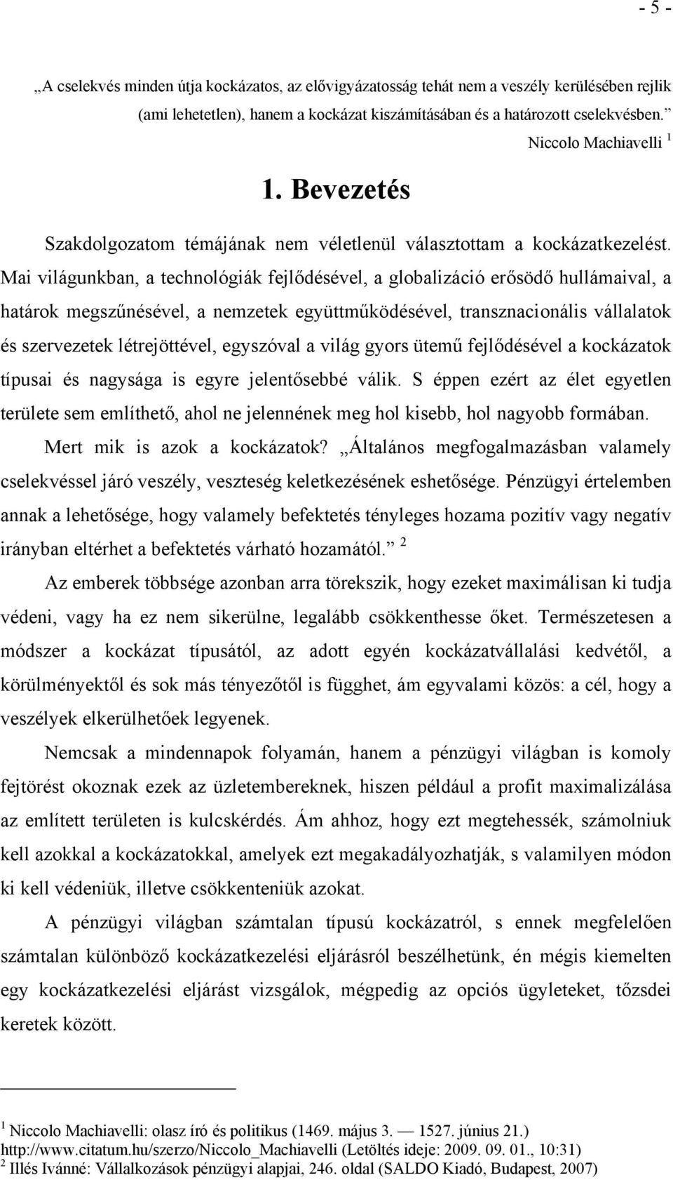 Mai világunkban, a technológiák fejlődésével, a globalizáció erősödő hullámaival, a határok megszűnésével, a nemzetek együttműködésével, transznacionális vállalatok és szervezetek létrejöttével,