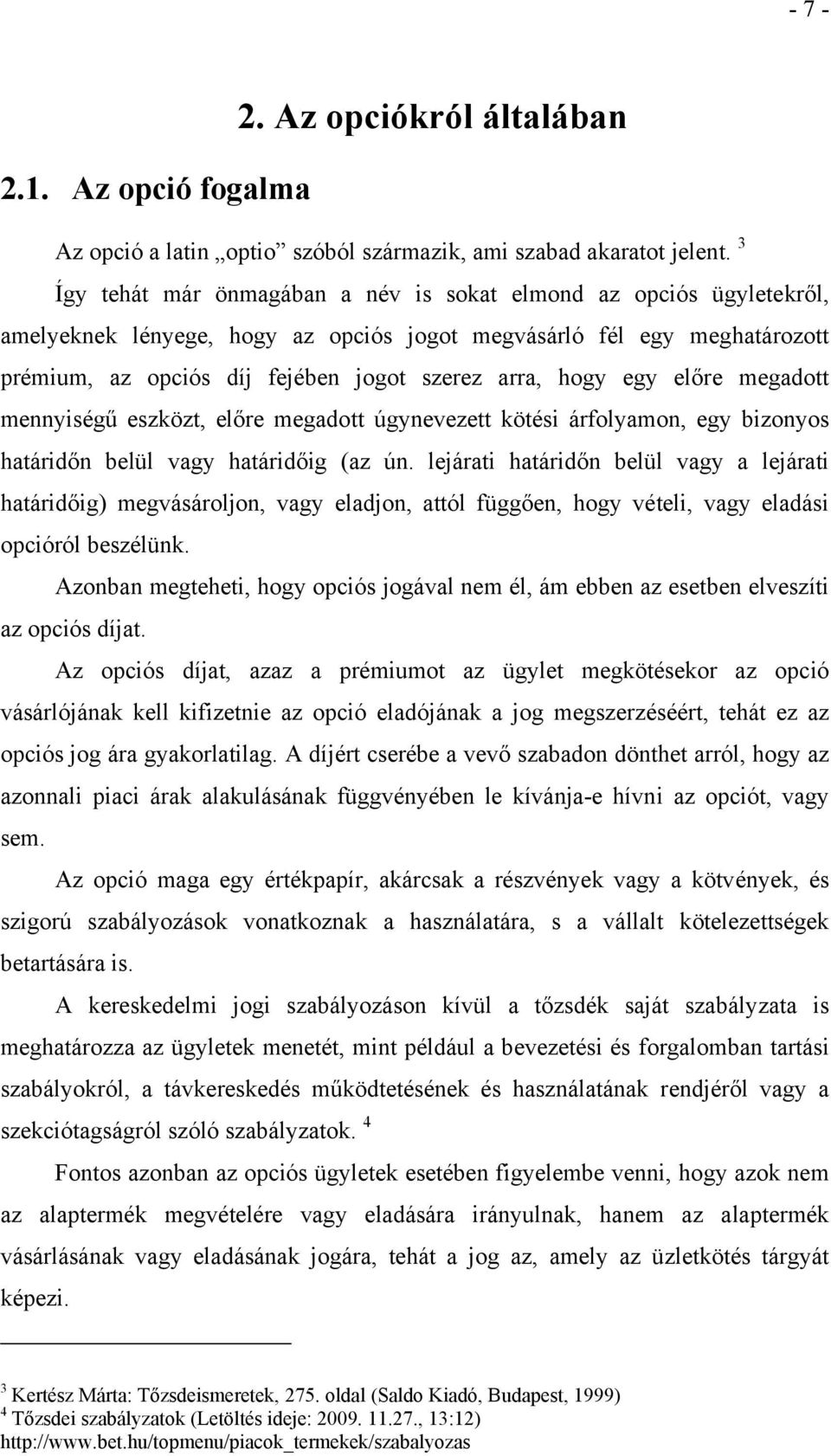 egy előre megadott mennyiségű eszközt, előre megadott úgynevezett kötési árfolyamon, egy bizonyos határidőn belül vagy határidőig (az ún.