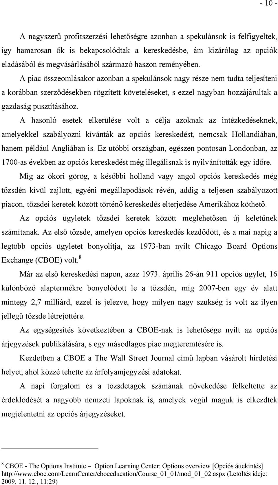 A piac összeomlásakor azonban a spekulánsok nagy része nem tudta teljesíteni a korábban szerződésekben rögzített követeléseket, s ezzel nagyban hozzájárultak a gazdaság pusztításához.