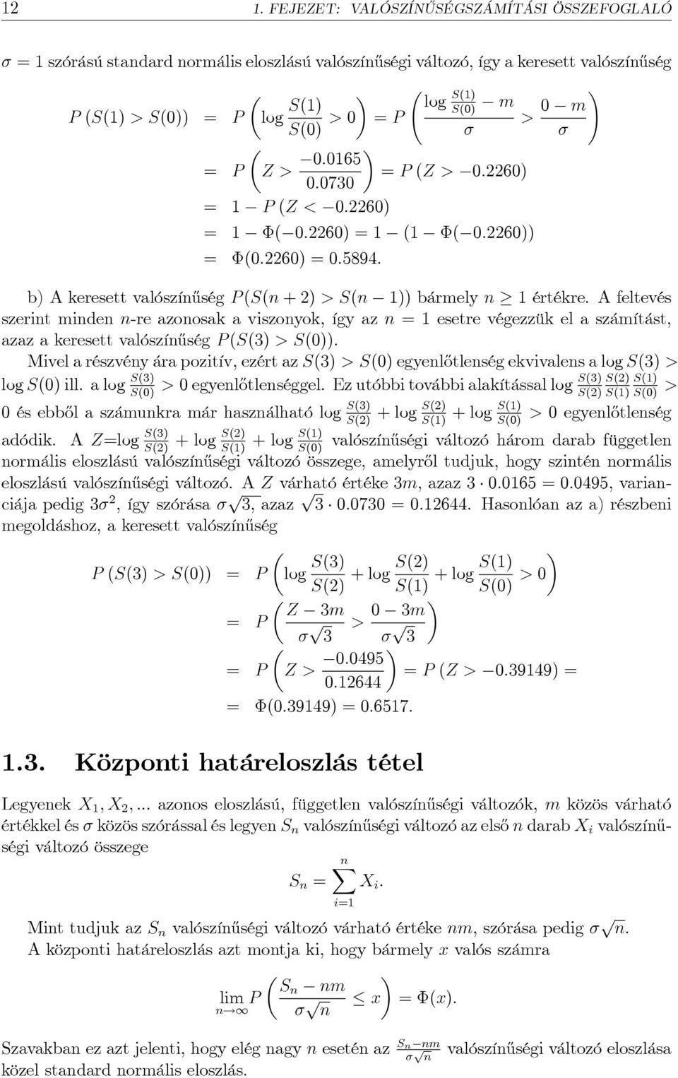 A feltevés szerint minden n-re azonosak a viszonyok, így az n = 1 esetre végezzük el a számítást, azaz a keresett valószín½uség P (S(3) > S(0)).