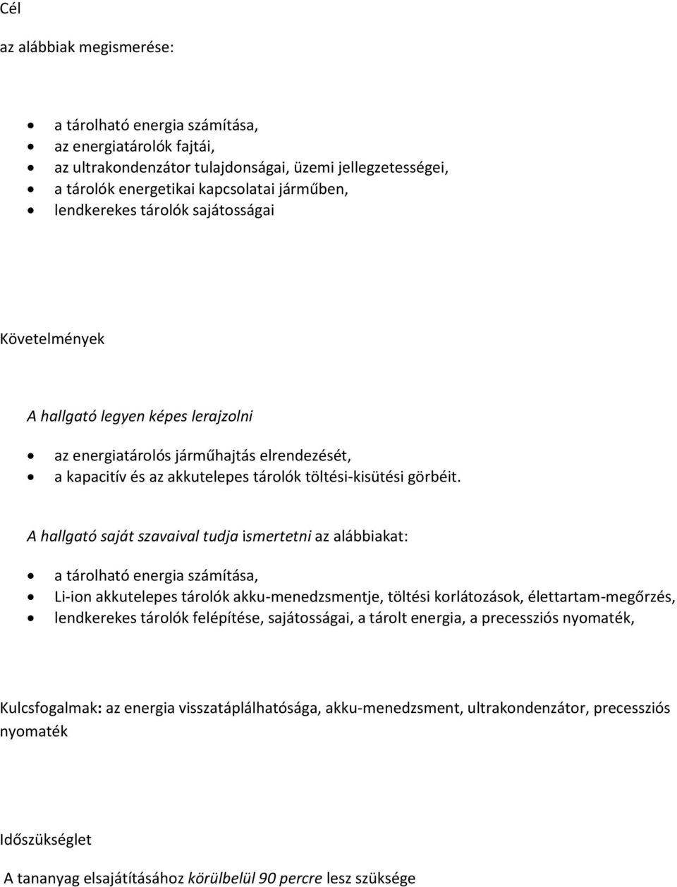 A hallgató saját szavaival tudja ismertetni az alábbiakat: a tárolható energia számítása, Li-ion akkutelepes tárolók akku-menedzsmentje, töltési korlátozások, élettartam-megőrzés, lendkerekes tárolók