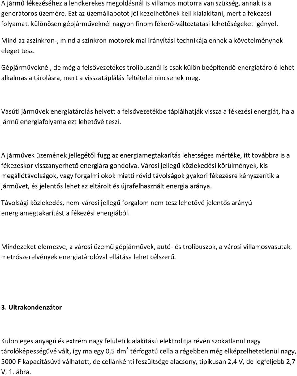 Mind az aszinkron-, mind a szinkron motorok mai irányítási technikája ennek a követelménynek eleget tesz.