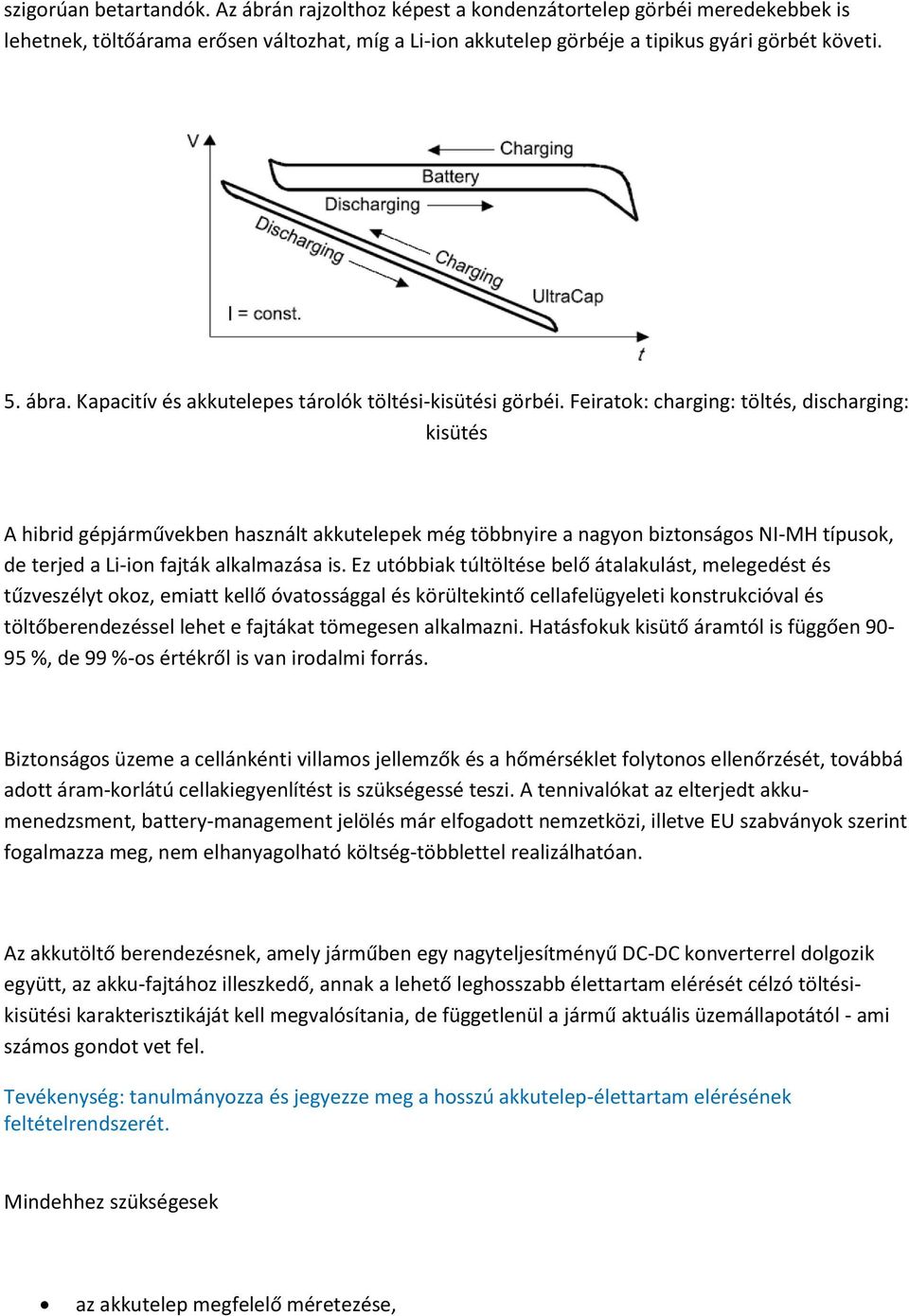 Feiratok: charging: töltés, discharging: kisütés A hibrid gépjárművekben használt akkutelepek még többnyire a nagyon biztonságos NI-MH típusok, de terjed a Li-ion fajták alkalmazása is.