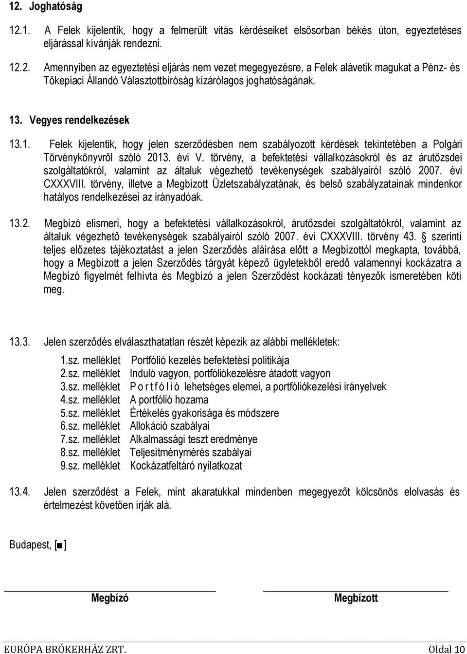 törvény, a befektetési vállalkozásokról és az árutőzsdei szolgáltatókról, valamint az általuk végezhető tevékenységek szabályairól szóló 2007. évi CXXXVIII.