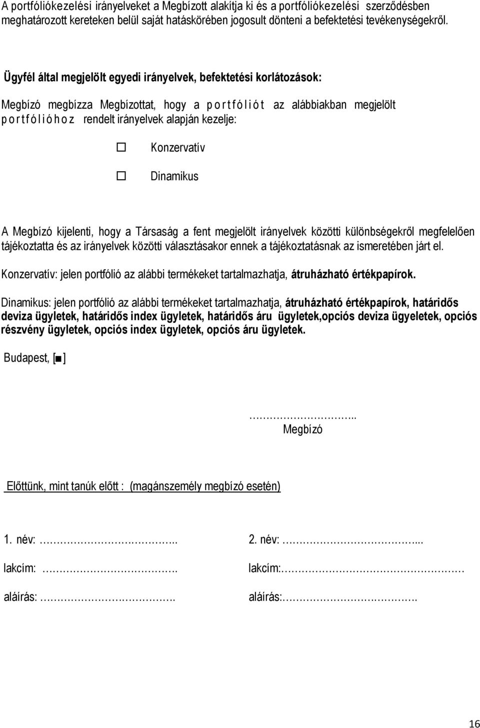 alapján kezelje: Konzervatív Dinamikus A Megbízó kijelenti, hogy a Társaság a fent megjelölt irányelvek közötti különbségekről megfelelően tájékoztatta és az irányelvek közötti választásakor ennek a