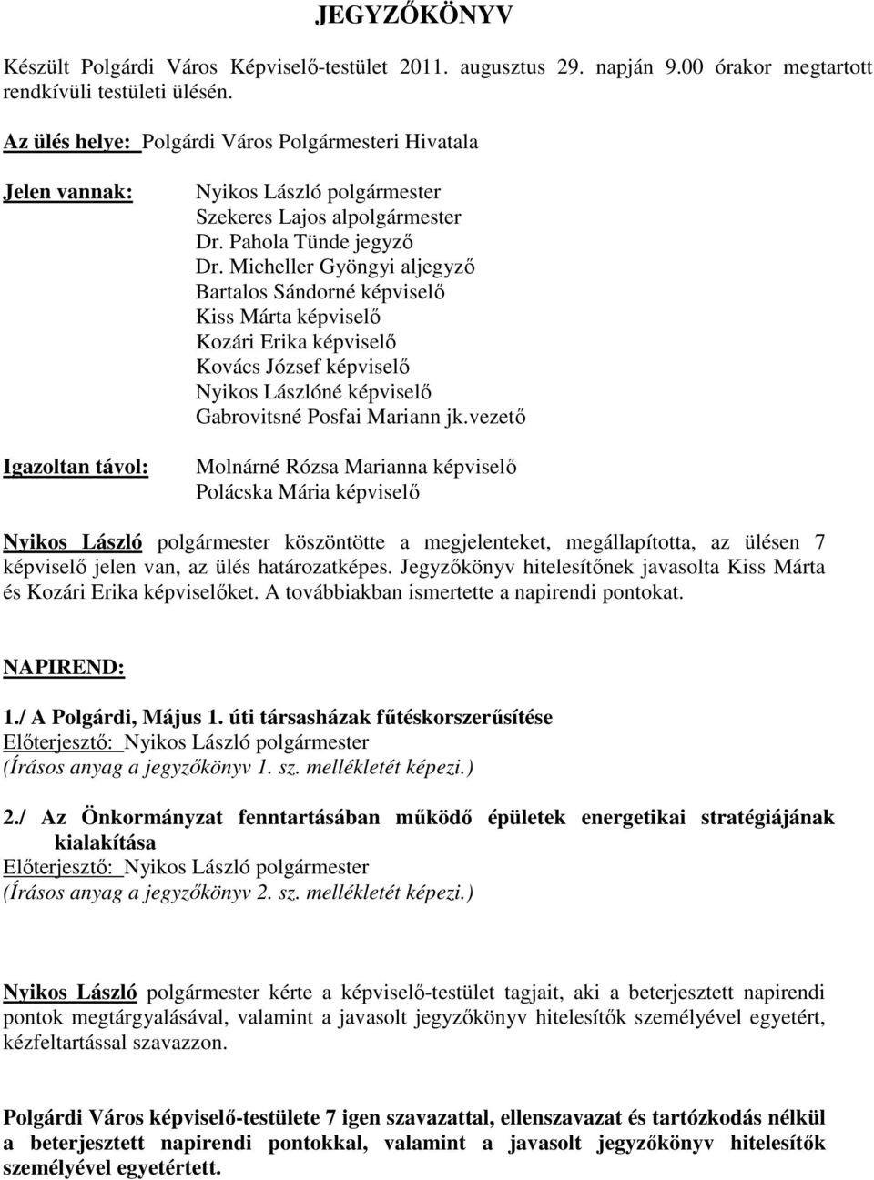 Micheller Gyöngyi aljegyző Bartalos Sándorné képviselő Kiss Márta képviselő Kozári Erika képviselő Kovács József képviselő Nyikos Lászlóné képviselő Gabrovitsné Posfai Mariann jk.