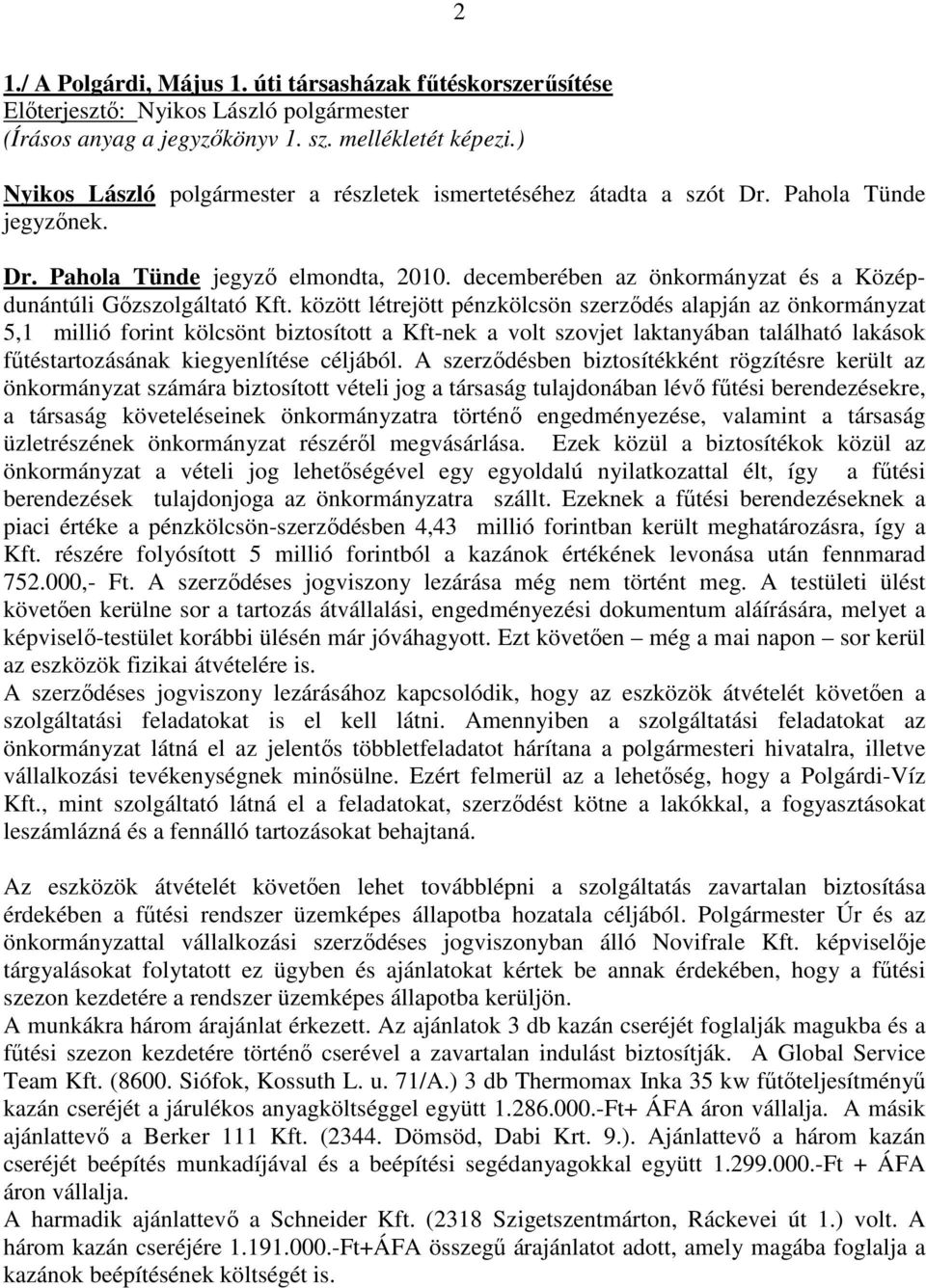 között létrejött pénzkölcsön szerződés alapján az önkormányzat 5,1 millió forint kölcsönt biztosított a Kft-nek a volt szovjet laktanyában található lakások fűtéstartozásának kiegyenlítése céljából.