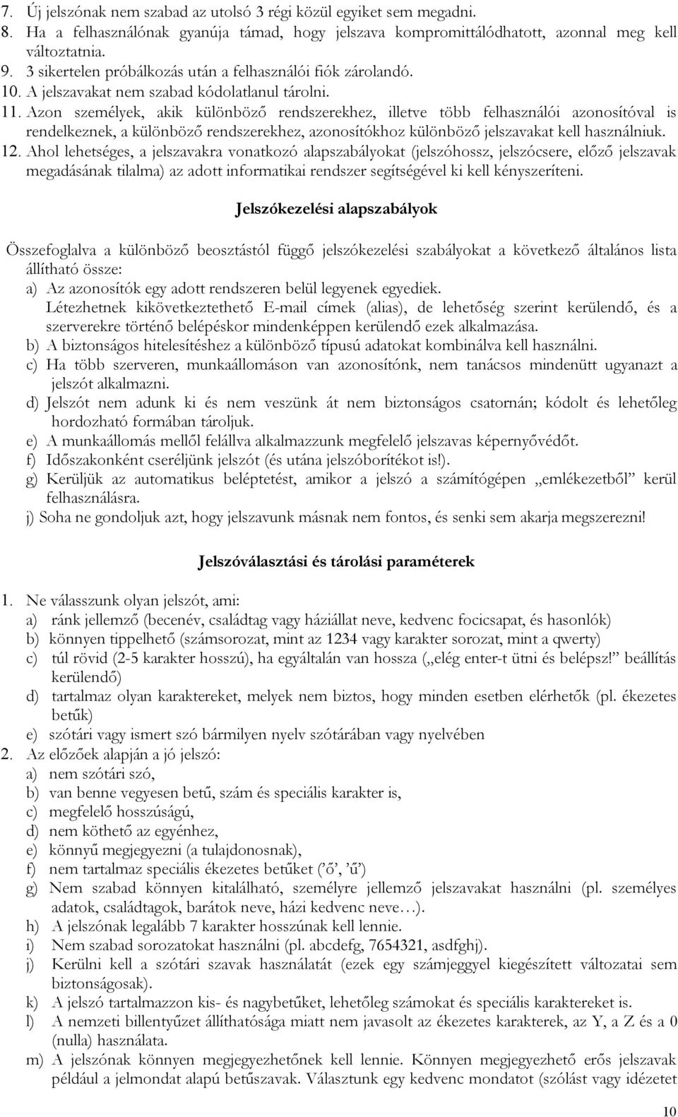 Azon személyek, akik különböző rendszerekhez, illetve több felhasználói azonosítóval is rendelkeznek, a különböző rendszerekhez, azonosítókhoz különböző jelszavakat kell használniuk. 12.