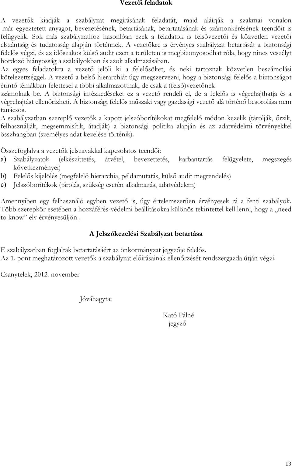 A vezetőkre is érvényes szabályzat betartását a biztonsági felelős végzi, és az időszakos külső audit ezen a területen is megbizonyosodhat róla, hogy nincs veszélyt hordozó hiányosság a szabályokban