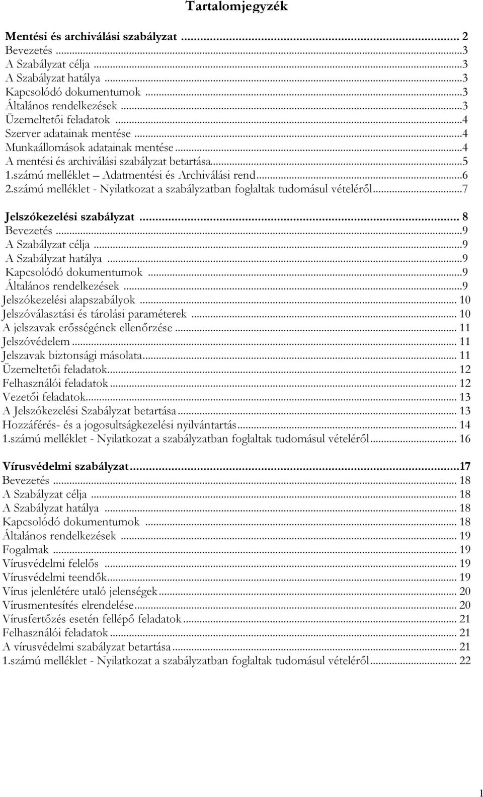 számú melléklet - Nyilatkozat a szabályzatban foglaltak tudomásul vételéről...7 Jelszókezelési szabályzat... 8 Bevezetés...9 A Szabályzat célja...9 A Szabályzat hatálya...9 Kapcsolódó dokumentumok.