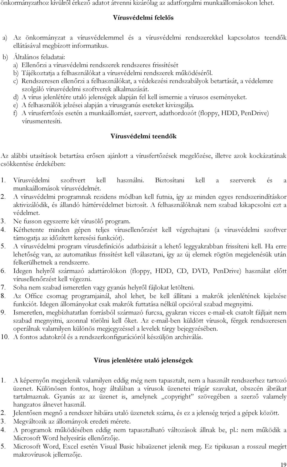 b) Általános feladatai: a) Ellenőrzi a vírusvédelmi rendszerek rendszeres frissítését b) Tájékoztatja a felhasználókat a vírusvédelmi rendszerek működéséről.