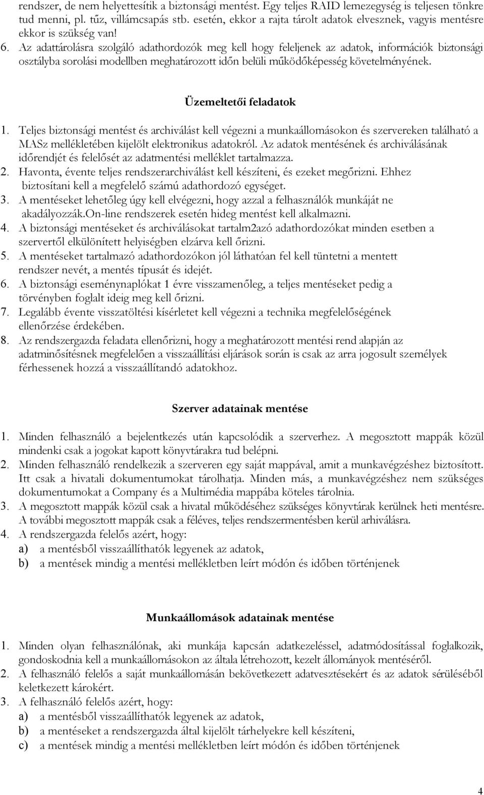 Az adattárolásra szolgáló adathordozók meg kell hogy feleljenek az adatok, információk biztonsági osztályba sorolási modellben meghatározott időn belüli működőképesség követelményének.