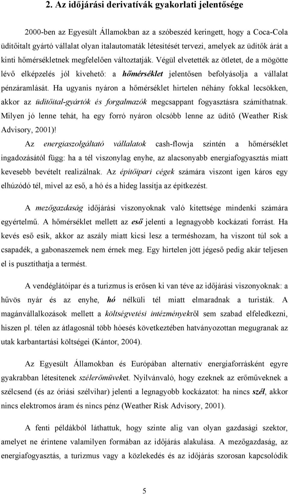 Ha ugyanis nyáron a hőérsékle hirelen néhány fokkal lecsökken, akkor az üdíőial-gyárók és forgalazók egcsappan fogyaszásra száíhanak.