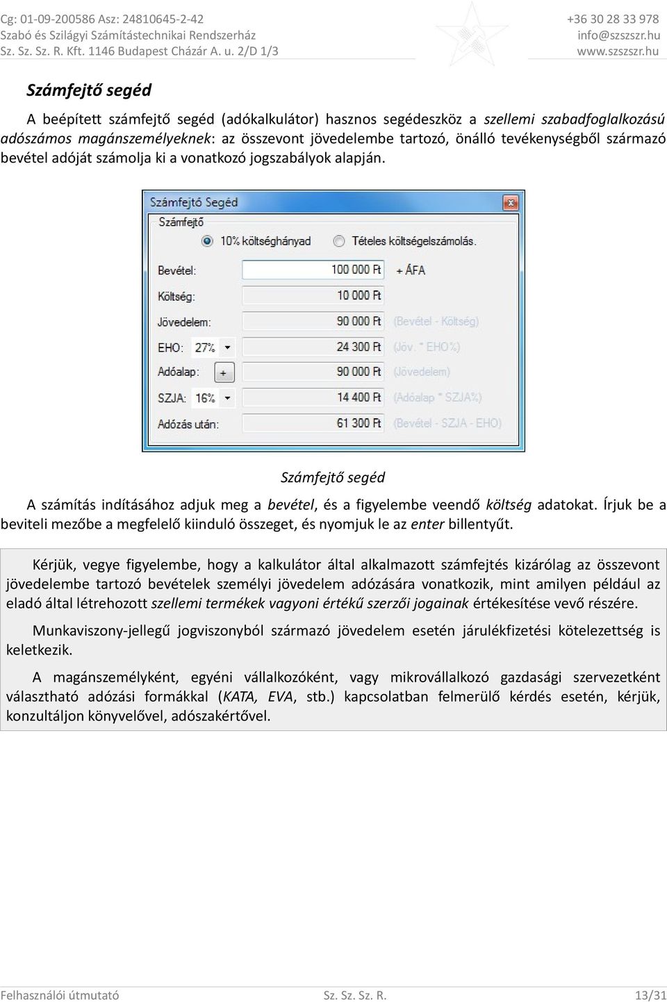 tevékenységből származó bevétel adóját számolja ki a vonatkozó jogszabályok alapján. Számfejtő segéd A számítás indításához adjuk meg a bevétel, és a figyelembe veendő költség adatokat.