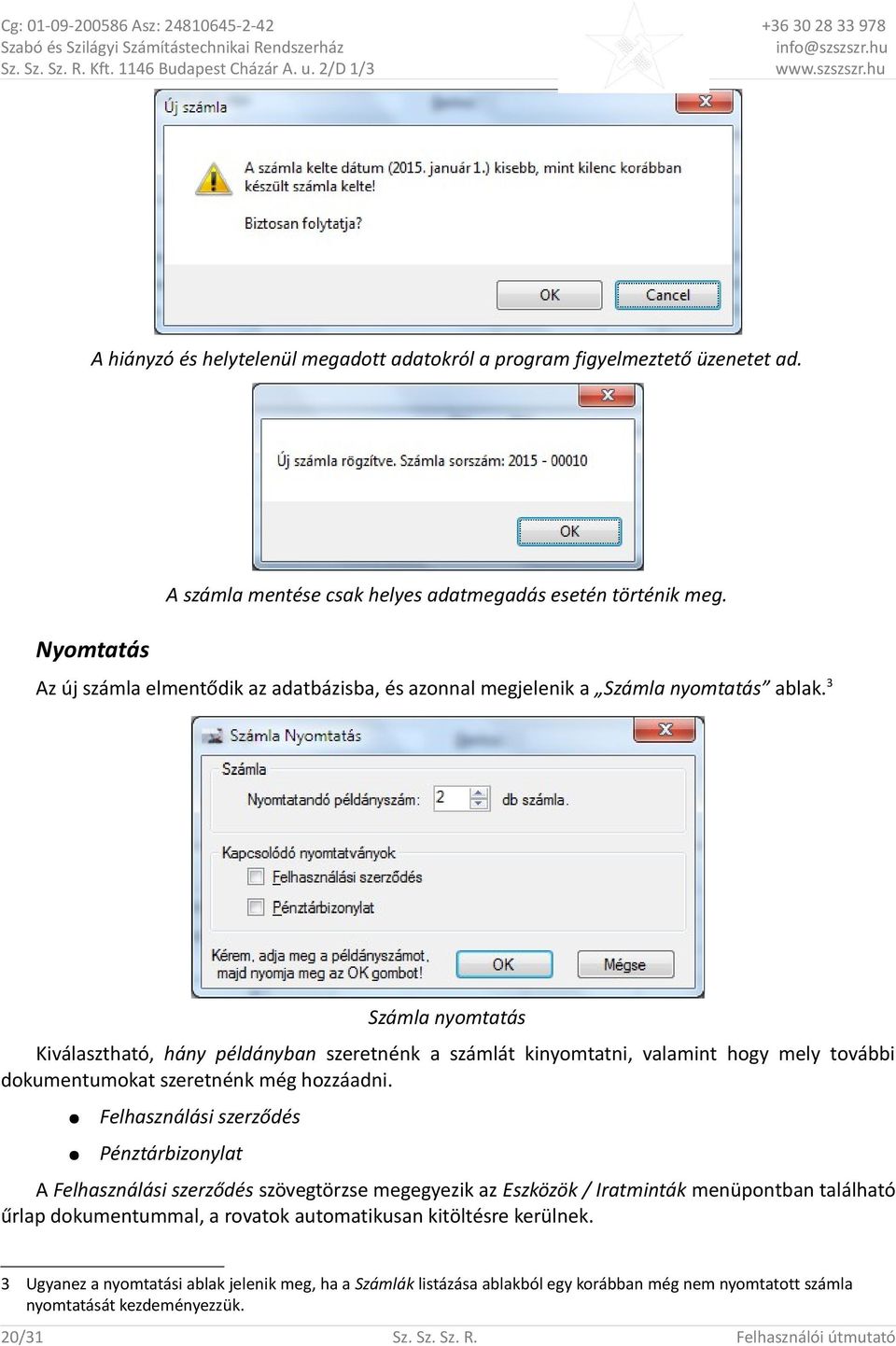 3 Számla nyomtatás Kiválasztható, hány példányban szeretnénk a számlát kinyomtatni, valamint hogy mely további dokumentumokat szeretnénk még hozzáadni.