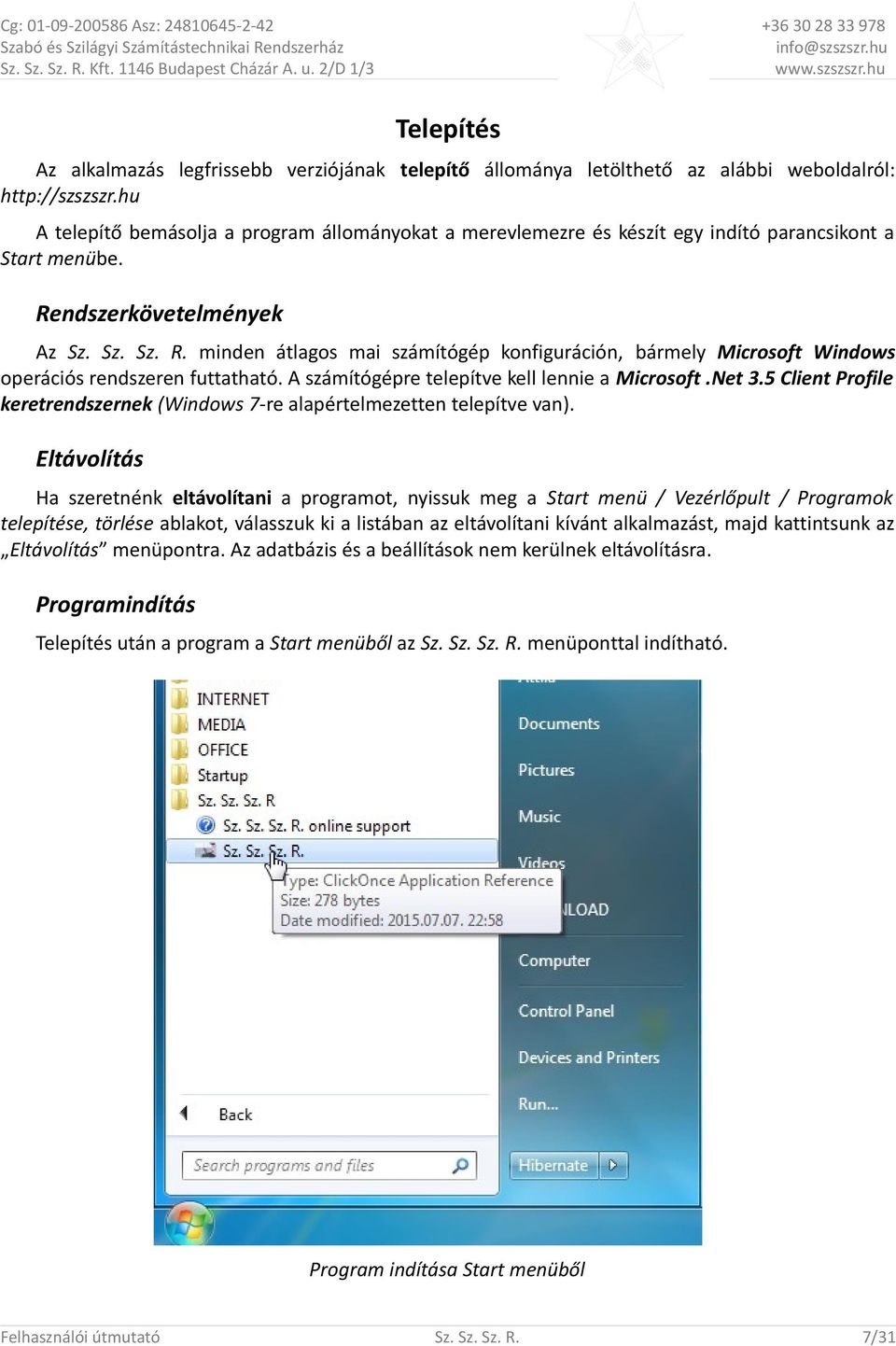 Rendszerkövetelmények Az minden átlagos mai számítógép konfiguráción, bármely Microsoft Windows operációs rendszeren futtatható. A számítógépre telepítve kell lennie a Microsoft.Net 3.