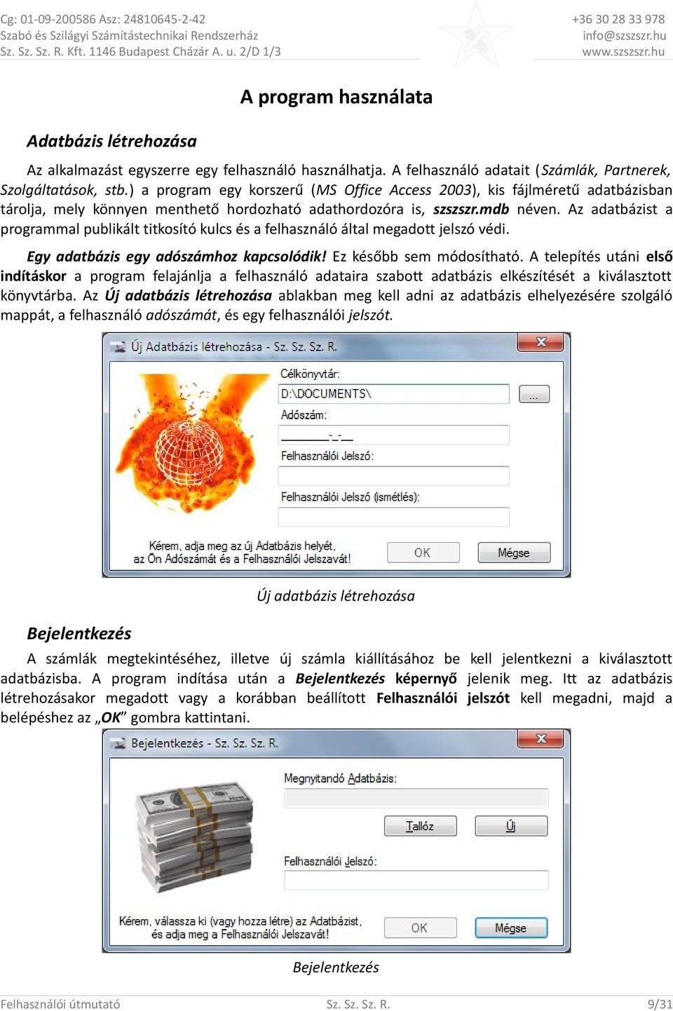 ) a program egy korszerű (MS Office Access 2003), kis fájlméretű adatbázisban tárolja, mely könnyen menthető hordozható adathordozóra is, szszszr.mdb néven.