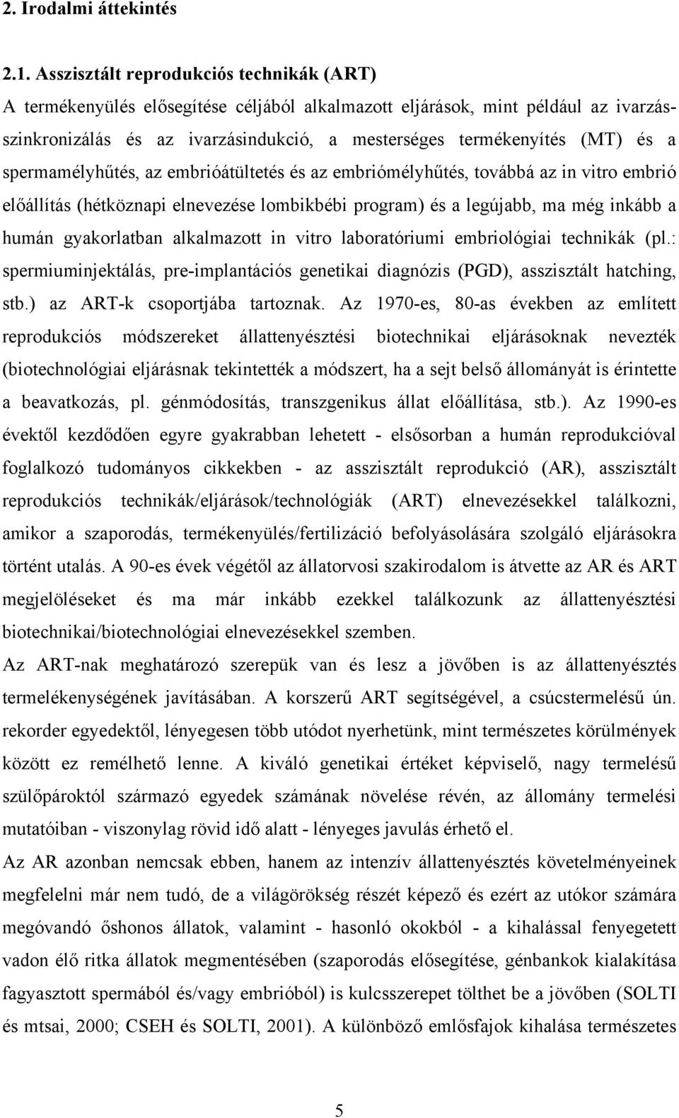 spermamélyhűtés, az embrióátültetés és az embriómélyhűtés, továbbá az in vitro embrió előállítás (hétköznapi elnevezése lombikbébi program) és a legújabb, ma még inkább a humán gyakorlatban