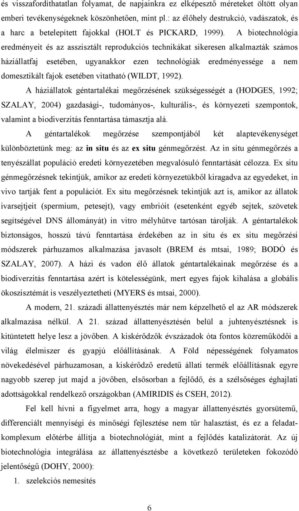 A biotechnológia eredményeit és az asszisztált reprodukciós technikákat sikeresen alkalmazták számos háziállatfaj esetében, ugyanakkor ezen technológiák eredményessége a nem domesztikált fajok