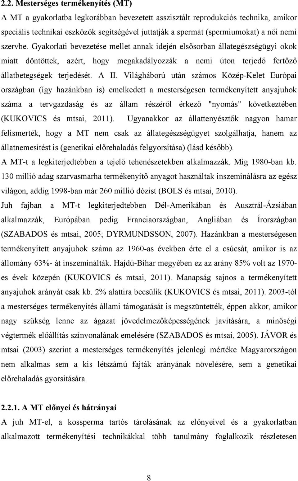 Világháború után számos Közép-Kelet Európai országban (így hazánkban is) emelkedett a mesterségesen termékenyített anyajuhok száma a tervgazdaság és az állam részéről érkező "nyomás" következtében