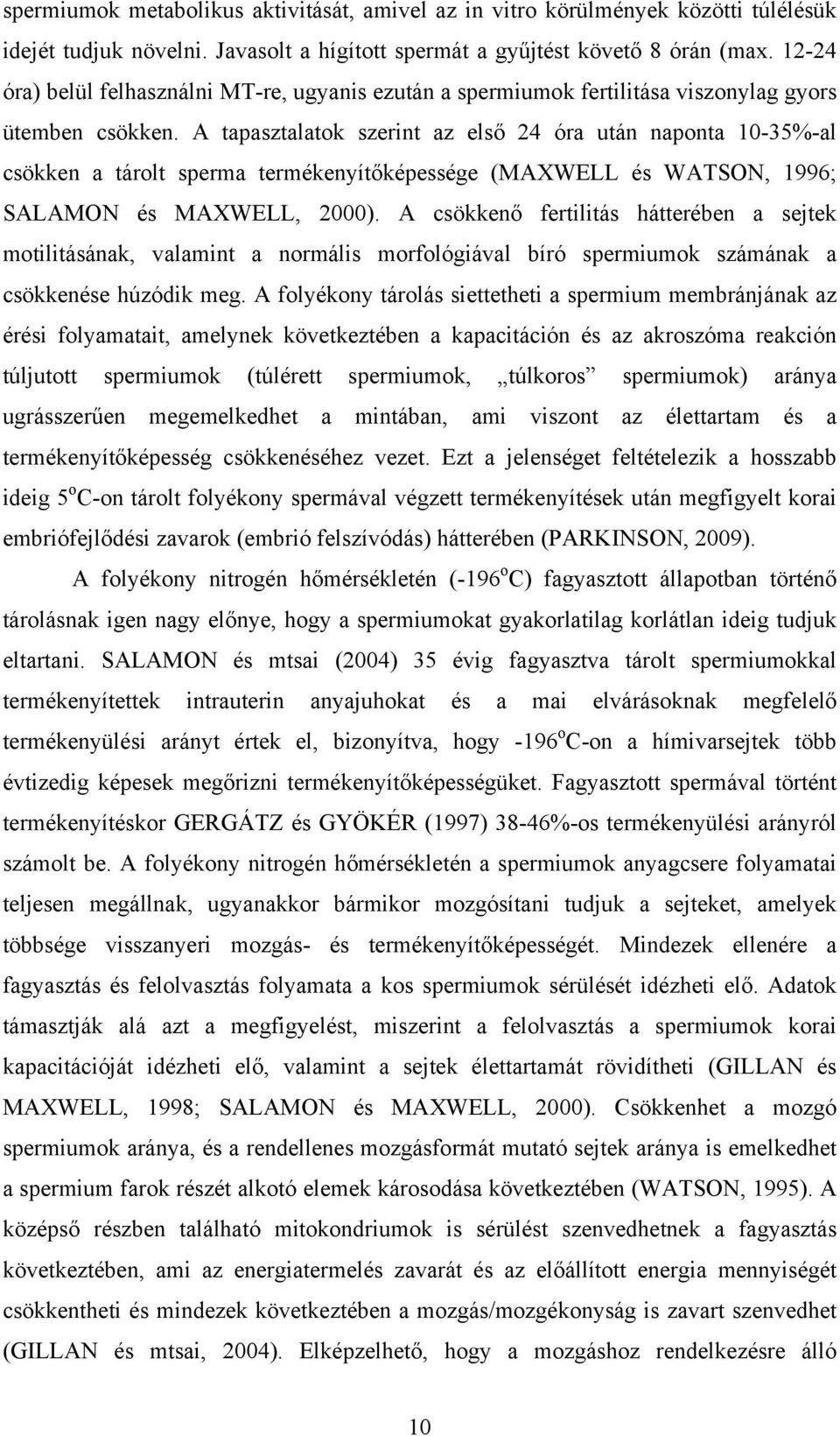 A tapasztalatok szerint az első 24 óra után naponta 10-35%-al csökken a tárolt sperma termékenyítőképessége (MAXWELL és WATSON, 1996; SALAMON és MAXWELL, 2000).