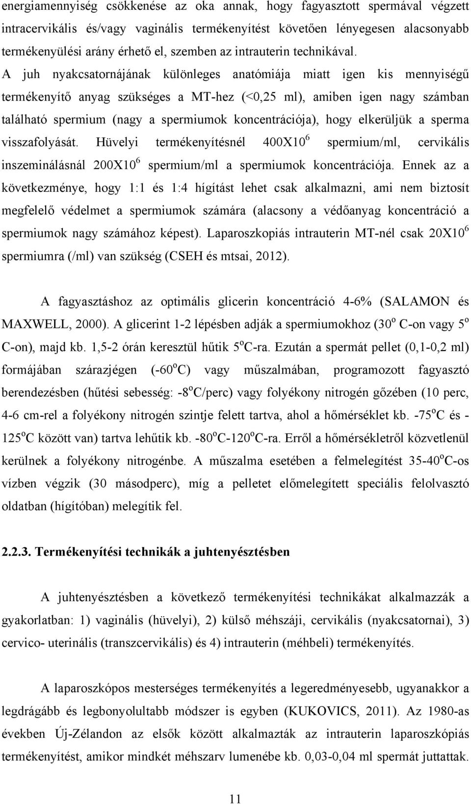 A juh nyakcsatornájának különleges anatómiája miatt igen kis mennyiségű termékenyítő anyag szükséges a MT-hez (<0,25 ml), amiben igen nagy számban található spermium (nagy a spermiumok