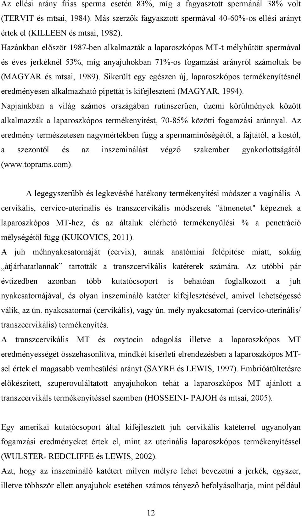 Sikerült egy egészen új, laparoszkópos termékenyítésnél eredményesen alkalmazható pipettát is kifejleszteni (MAGYAR, 1994).