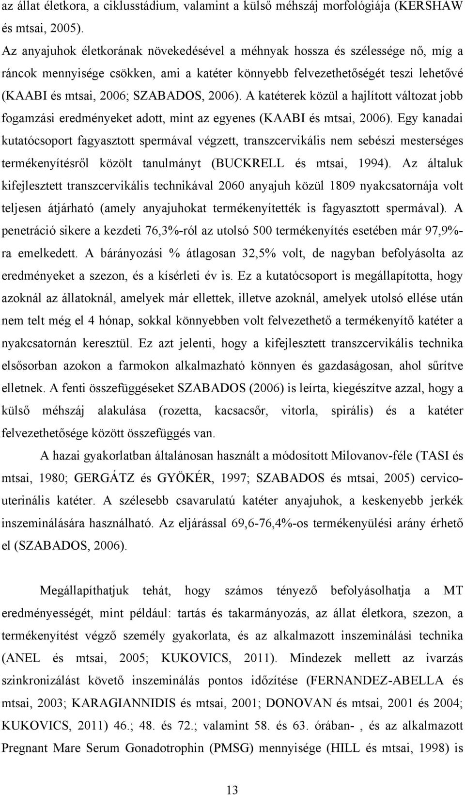 2006). A katéterek közül a hajlított változat jobb fogamzási eredményeket adott, mint az egyenes (KAABI és mtsai, 2006).