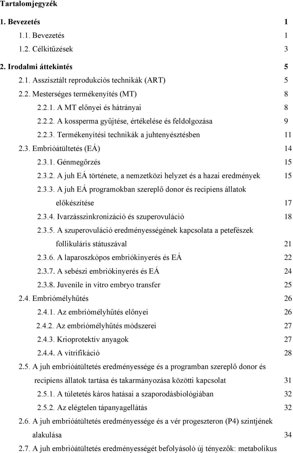 3.3. A juh EÁ programokban szereplő donor és recipiens állatok előkészítése 17 2.3.4. Ivarzásszinkronizáció és szuperovuláció 18 2.3.5.