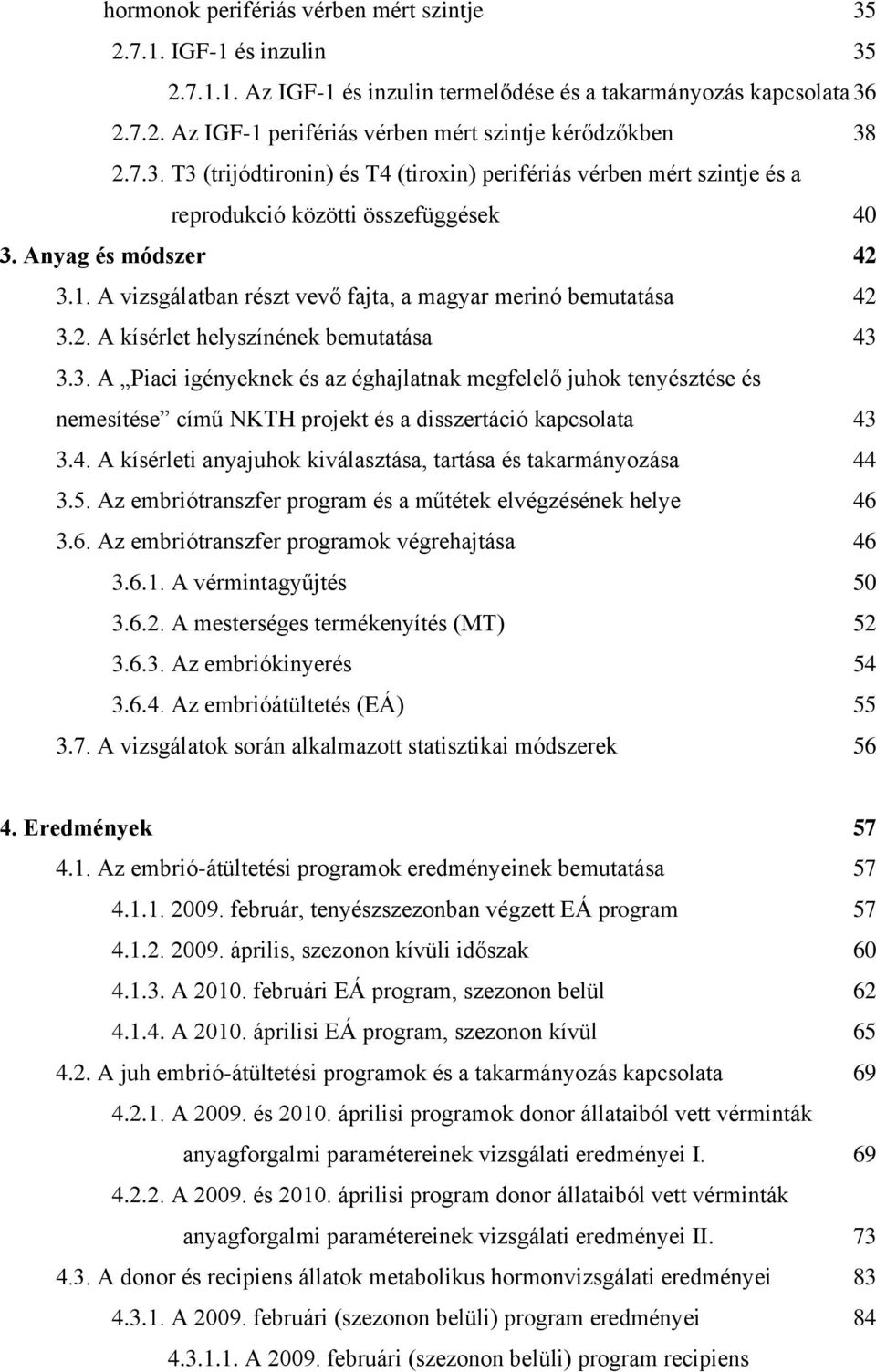 A vizsgálatban részt vevő fajta, a magyar merinó bemutatása 42 3.2. A kísérlet helyszínének bemutatása 43 3.3. A Piaci igényeknek és az éghajlatnak megfelelő juhok tenyésztése és nemesítése című NKTH projekt és a disszertáció kapcsolata 43 3.