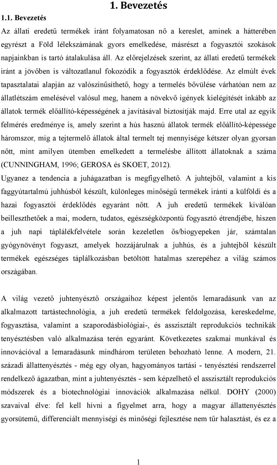 Az elmúlt évek tapasztalatai alapján az valószínűsíthető, hogy a termelés bővülése várhatóan nem az állatlétszám emelésével valósul meg, hanem a növekvő igények kielégítését inkább az állatok termék