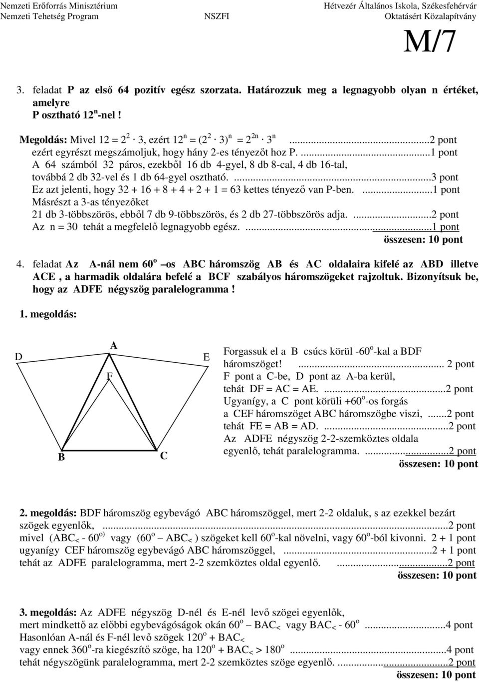 ...3 pont Ez azt jelenti, hogy 3 + 16 + 8 + 4 + + 1 = 63 kettes tényezı van P-ben.... Másrészt a 3-as tényezıket 1 db 3-többszörös, ebbıl 7 db 9-többszörös, és db 7-többszörös adja.