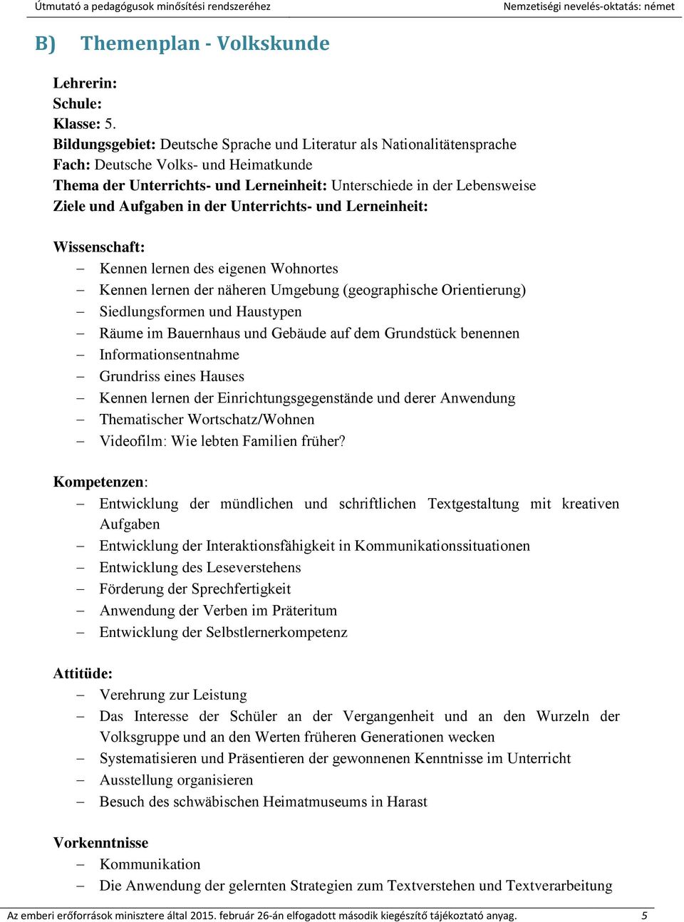 Aufgaben in der Unterrichts- und Lerneinheit: Wissenschaft: Kennen lernen des eigenen Wohnortes Kennen lernen der näheren Umgebung (geographische Orientierung) Siedlungsformen und Haustypen Räume im