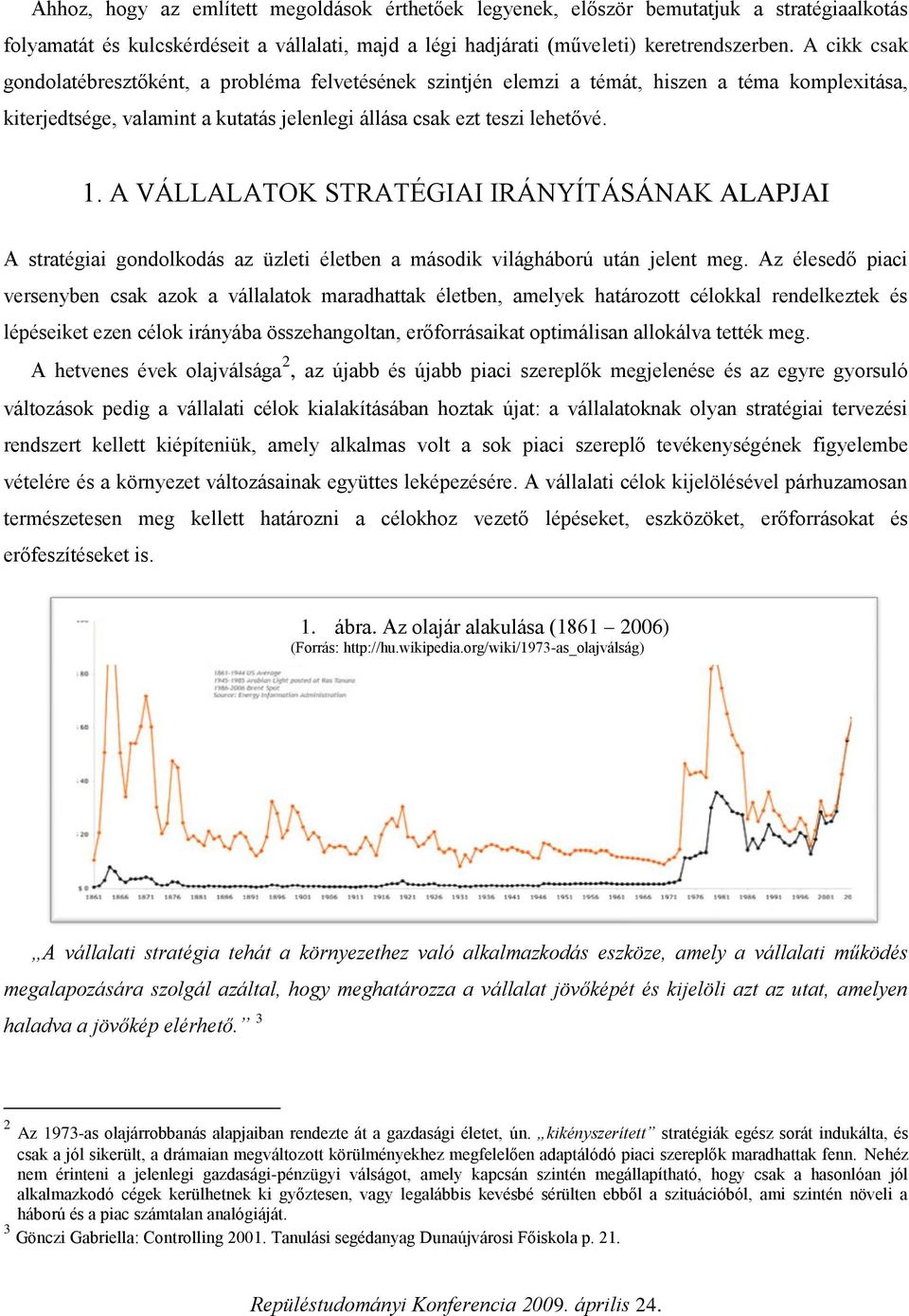 A VÁLLALATOK STRATÉGIAI IRÁNYÍTÁSÁNAK ALAPJAI A stratégiai gondolkodás az üzleti életben a második világháború után jelent meg.