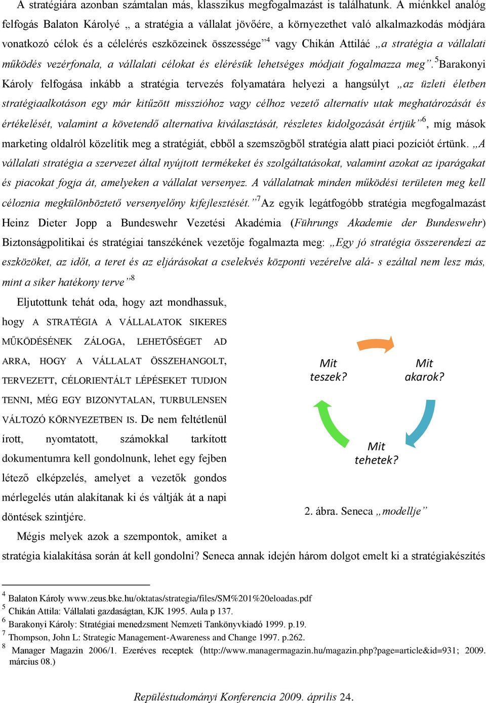 stratégia a vállalati működés vezérfonala, a vállalati célokat és elérésük lehetséges módjait fogalmazza meg.