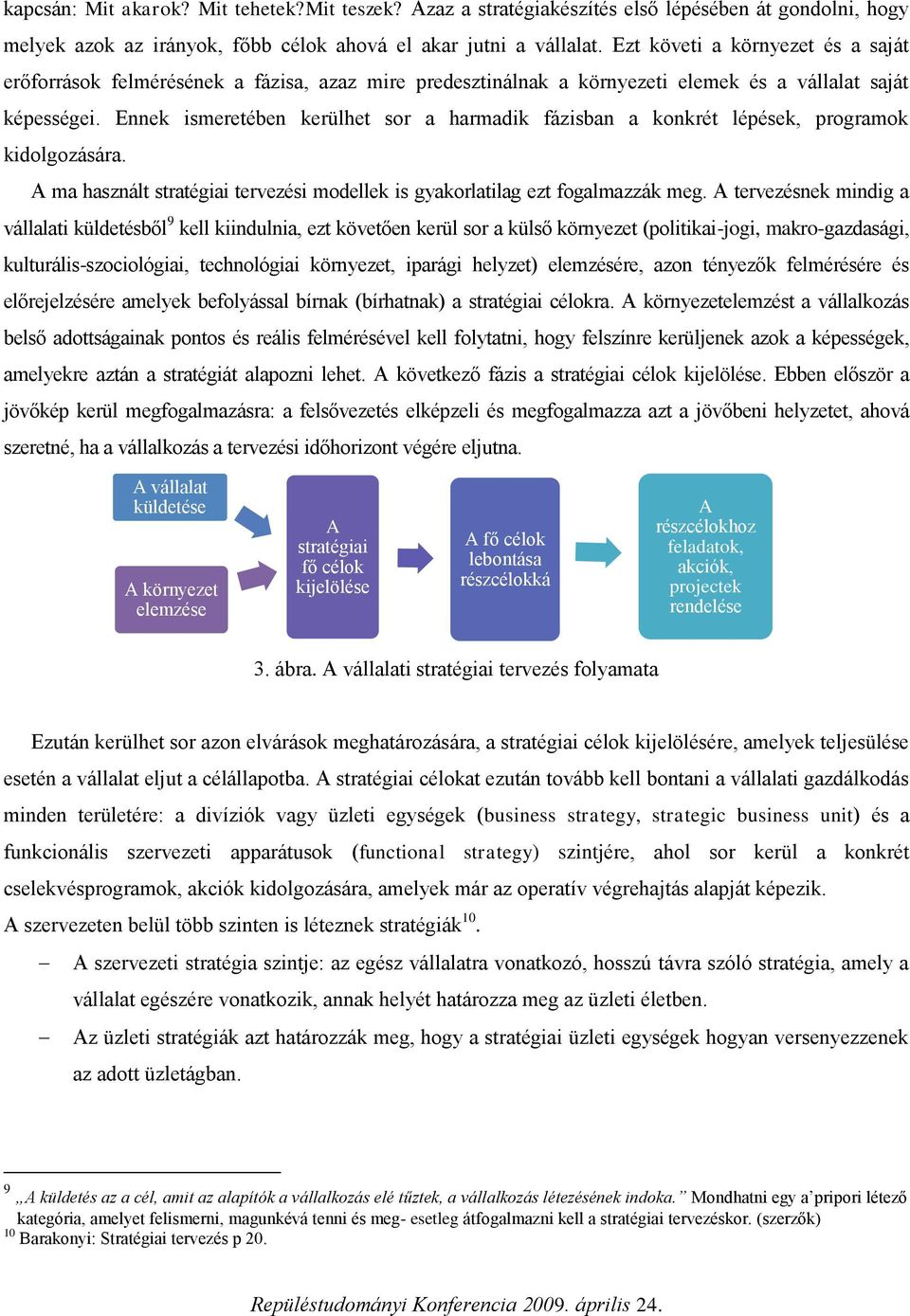 Ennek ismeretében kerülhet sor a harmadik fázisban a konkrét lépések, programok kidolgozására. A ma használt stratégiai tervezési modellek is gyakorlatilag ezt fogalmazzák meg.