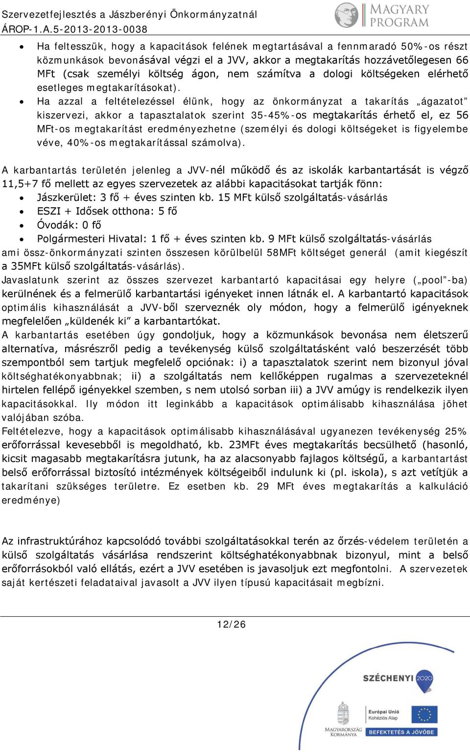 Ha azzal a feltételezéssel élünk, hogy az önkormányzat a takarítás ágazatot kiszervezi, akkor a tapasztalatok szerint 35-45%-os megtakarítás érhető el, ez 56 MFt-os megtakarítást eredményezhetne